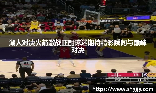 湖人对决火箭激战正酣球迷期待精彩瞬间与巅峰对决